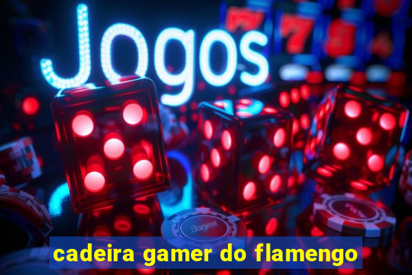 cadeira gamer do flamengo